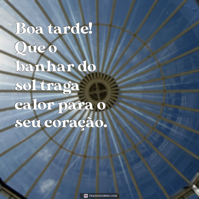 Frases Inspiradoras de Boa Tarde para Iluminar Seu Dia 