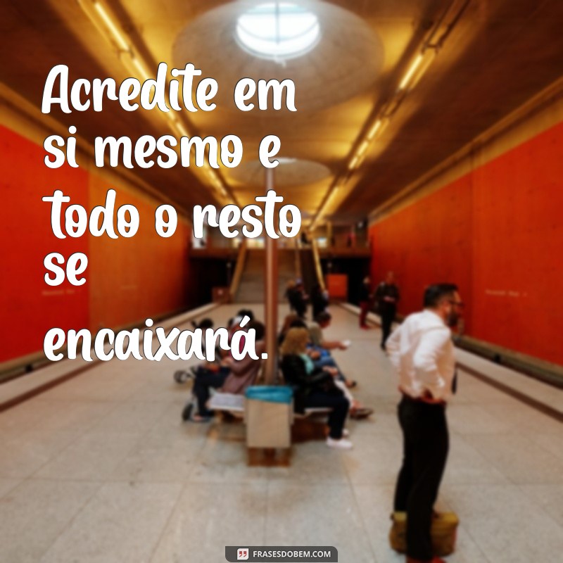 frases de motivación Acredite em si mesmo e todo o resto se encaixará.