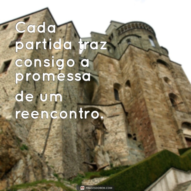 Frases Inspiradoras para Refletir sobre a Partida e o Desapego 