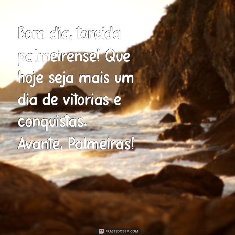 mensagem de bom dia palmeiras Bom dia, torcida palmeirense! Que hoje seja mais um dia de vitórias e conquistas. Avante, Palmeiras!