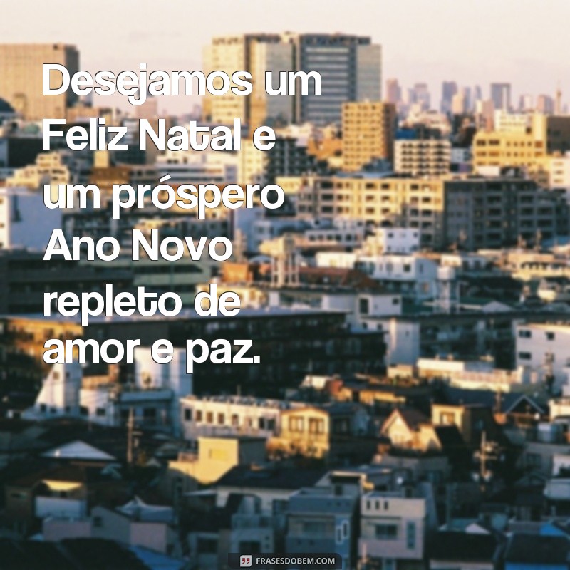 frases carta de boas festas Desejamos um Feliz Natal e um próspero Ano Novo repleto de amor e paz.