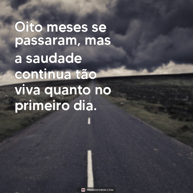 8 meses sem meu pai Oito meses se passaram, mas a saudade continua tão viva quanto no primeiro dia.