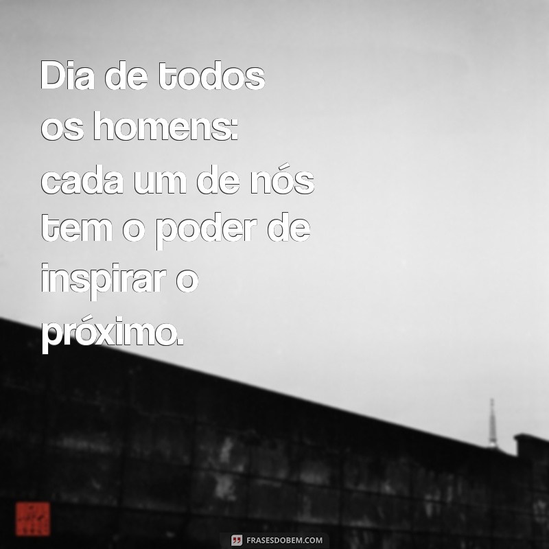 Dia de Todos os Homens: Celebre a Masculinidade com Frases Inspiradoras 