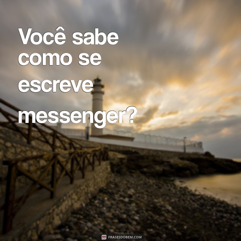 Guia Completo: Como Escrever Messenger Corretamente 