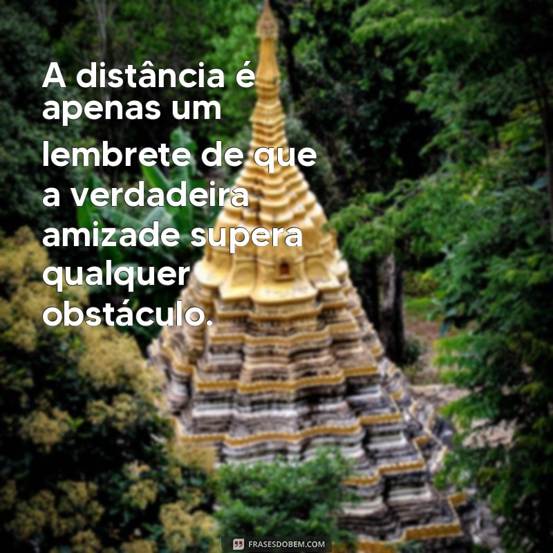 Como Lidar com a Distância: Mensagens Tocantes para Amizades que se Afastaram 