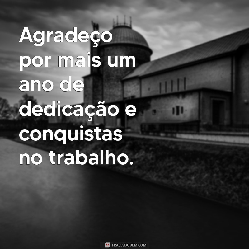 gratidão por mais um ano de trabalho Agradeço por mais um ano de dedicação e conquistas no trabalho.