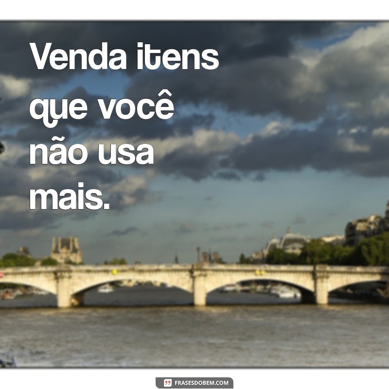 como ganhar dinheiro rápido e honesto Venda itens que você não usa mais.