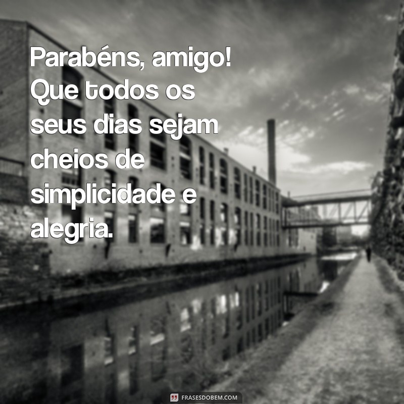 Frases Simples e Criativas para Parabenizar seu Amigo Especial 