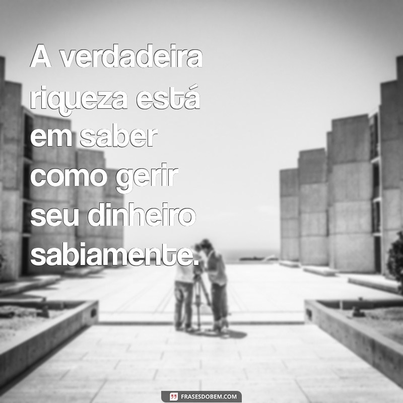 Frases Motivacionais sobre Dinheiro: Inspire-se para Prosperar Financeiramente 