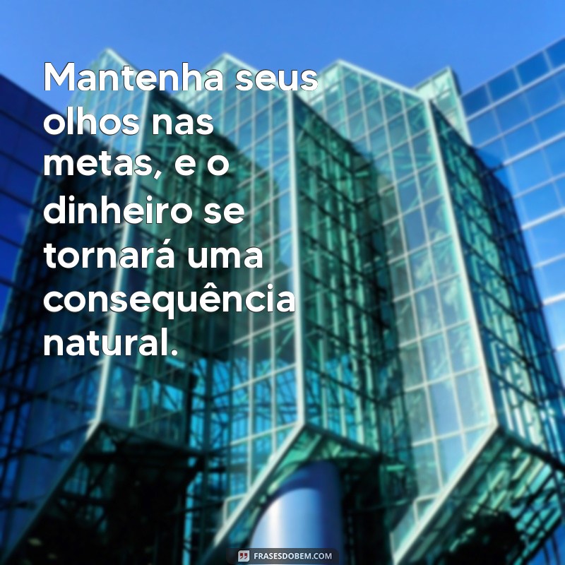 Frases Motivacionais sobre Dinheiro: Inspire-se para Prosperar Financeiramente 