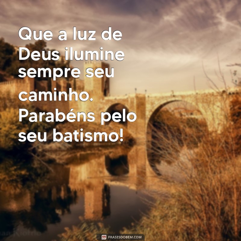 mensagem de aniversário de batismo católico Que a luz de Deus ilumine sempre seu caminho. Parabéns pelo seu batismo!