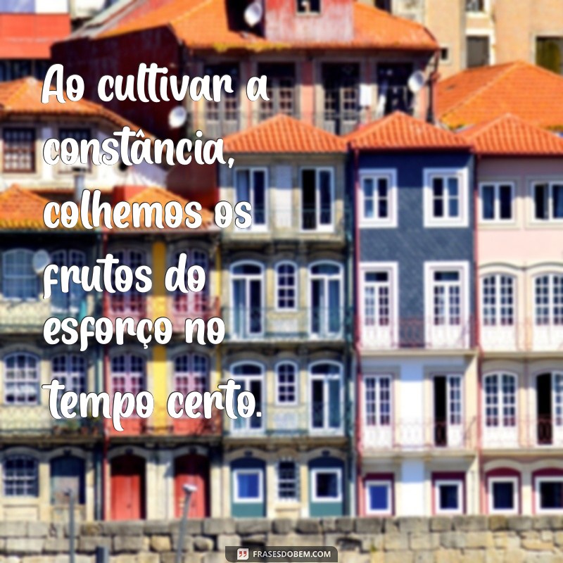 Frases Inspiradoras sobre Constância: O Caminho para o Sucesso 