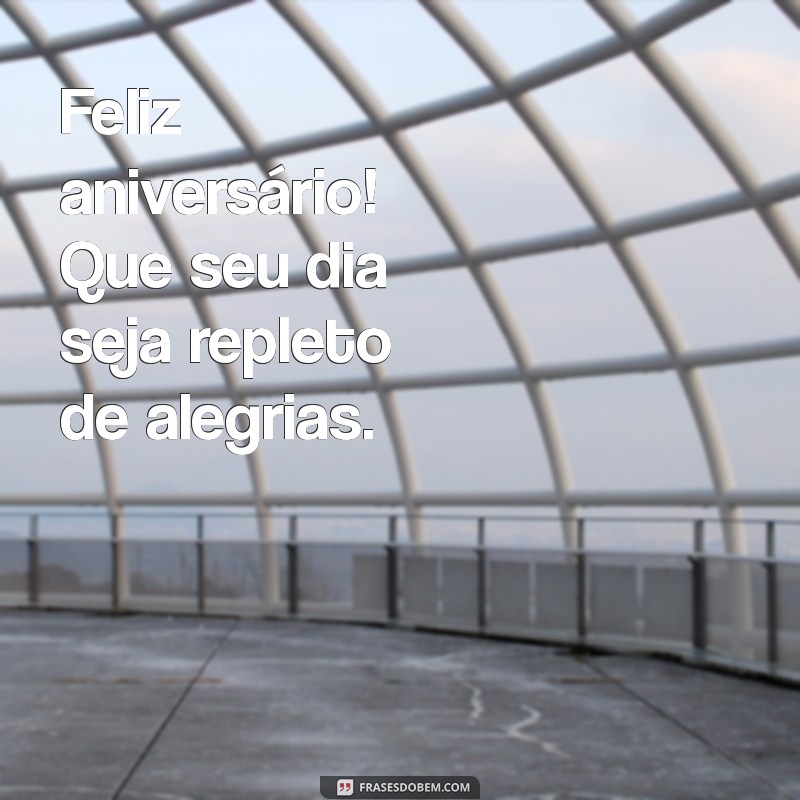 mensagens de feliz aniversário simples Feliz aniversário! Que seu dia seja repleto de alegrias.