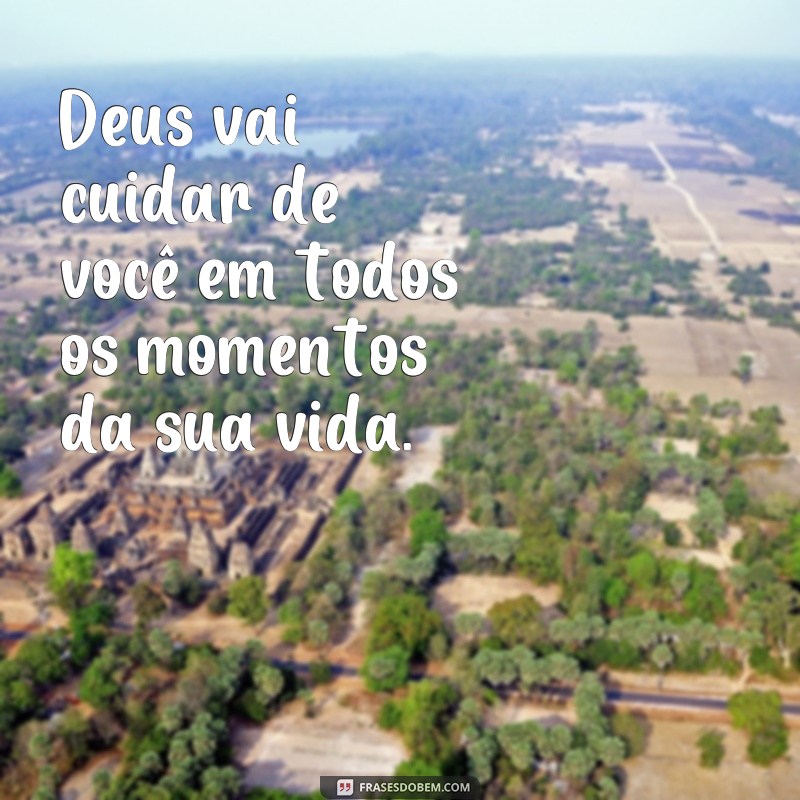 frases Deus vai cuidar de você Deus vai cuidar de você em todos os momentos da sua vida.