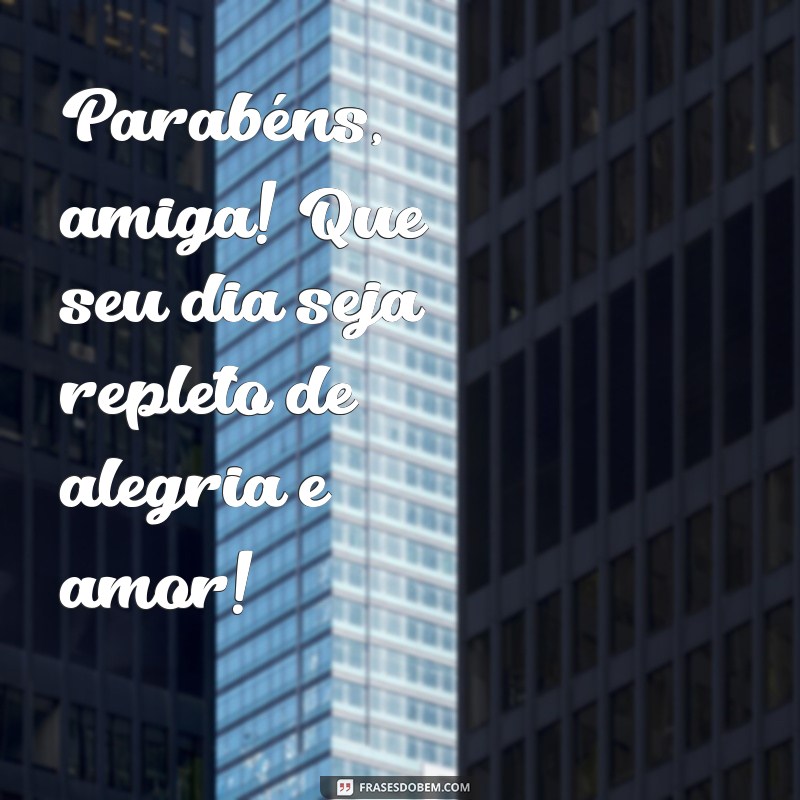 paravens amiga Parabéns, amiga! Que seu dia seja repleto de alegria e amor!