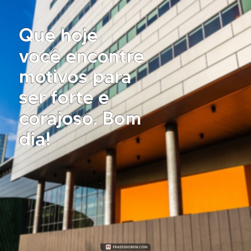 Bom Dia: Mensagens de Força e Coragem para Começar o Dia com Motivação 