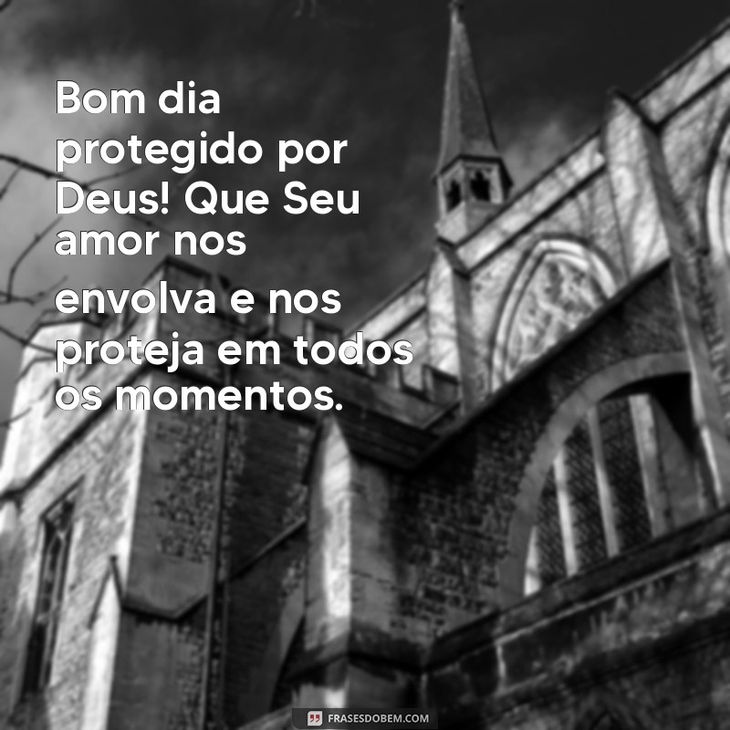 Descubra as melhores frases de bom dia protegidas por Deus para começar o dia com fé e esperança 