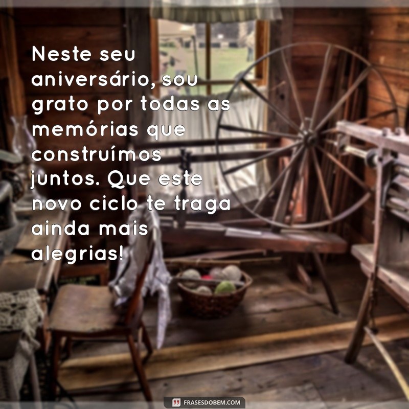 mensagem de aniversário e agradecimento Neste seu aniversário, sou grato por todas as memórias que construímos juntos. Que este novo ciclo te traga ainda mais alegrias!