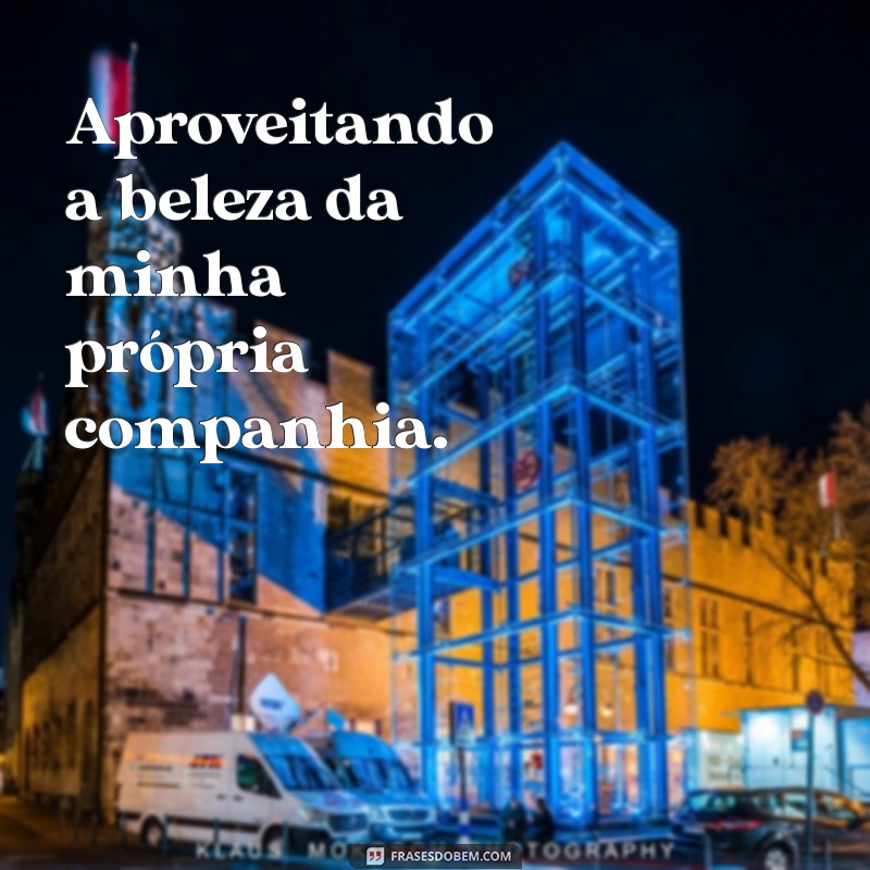 Frases Inspiradoras para Legendar Suas Fotos Sozinha 