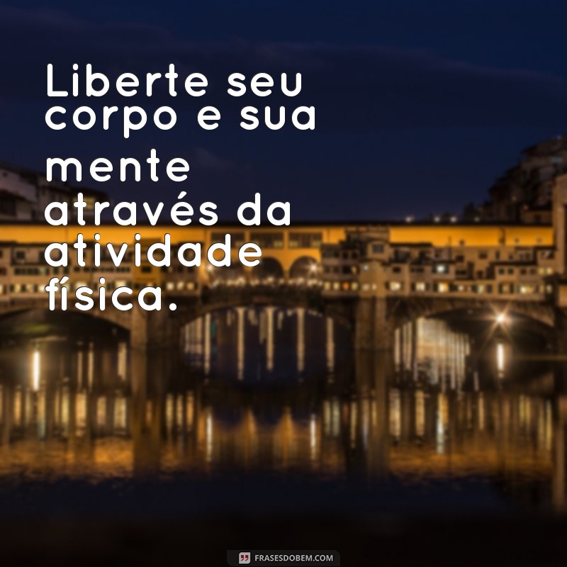 frases capa de caderno de educação física tumblr Liberte seu corpo e sua mente através da atividade física.