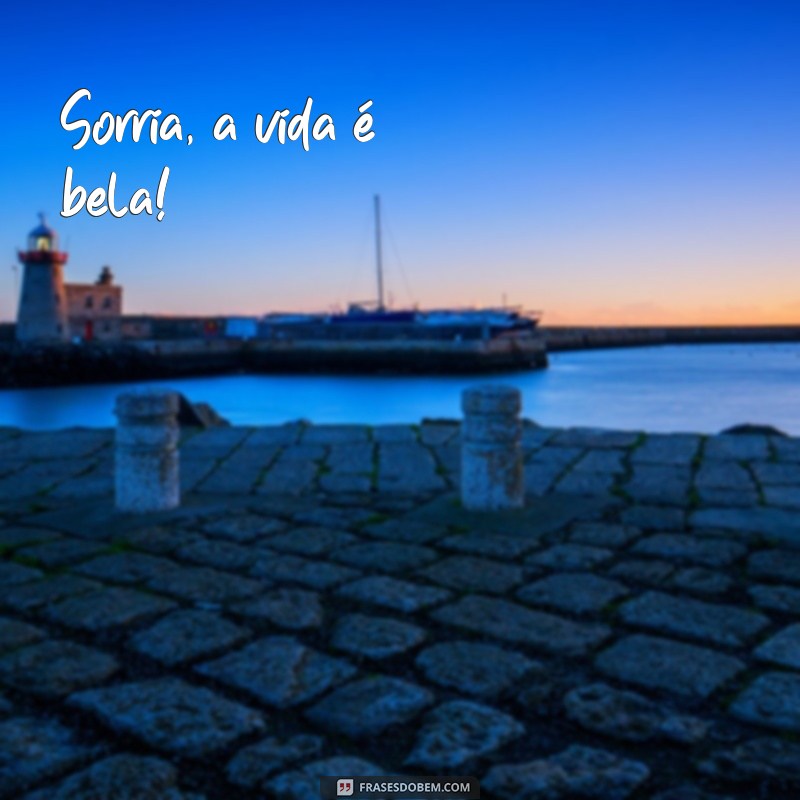 frases curta de positividade Sorria, a vida é bela!