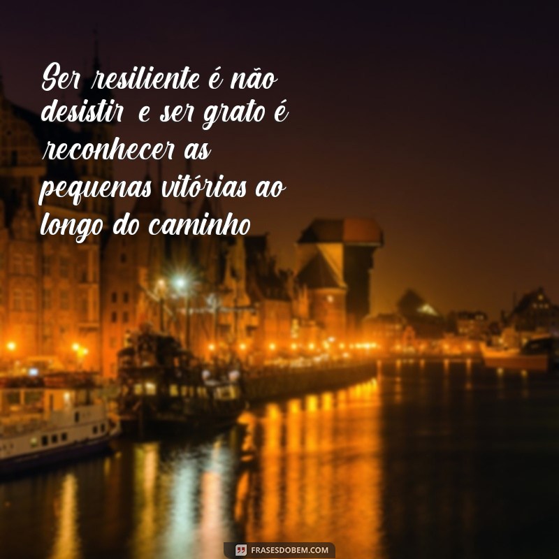 Frases Inspiradoras sobre Resiliência e Gratidão para Transformar sua Vida 