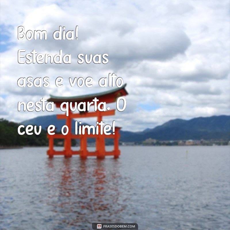 Frases Inspiradoras para um Bom Dia e uma Feliz Quarta-Feira 