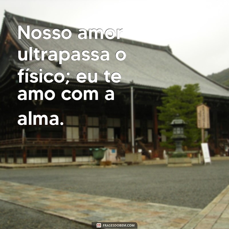 Te Amo com a Alma: Frases Profundas para Expressar Seu Amor Verdadeiro 