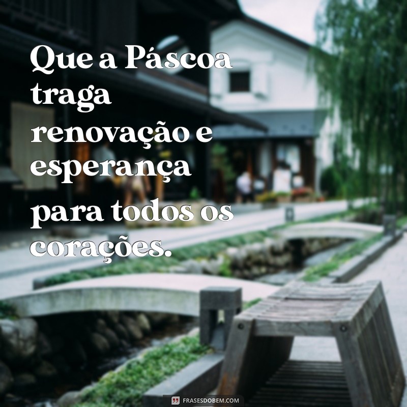 mensagem para o dia da páscoa Que a Páscoa traga renovação e esperança para todos os corações.