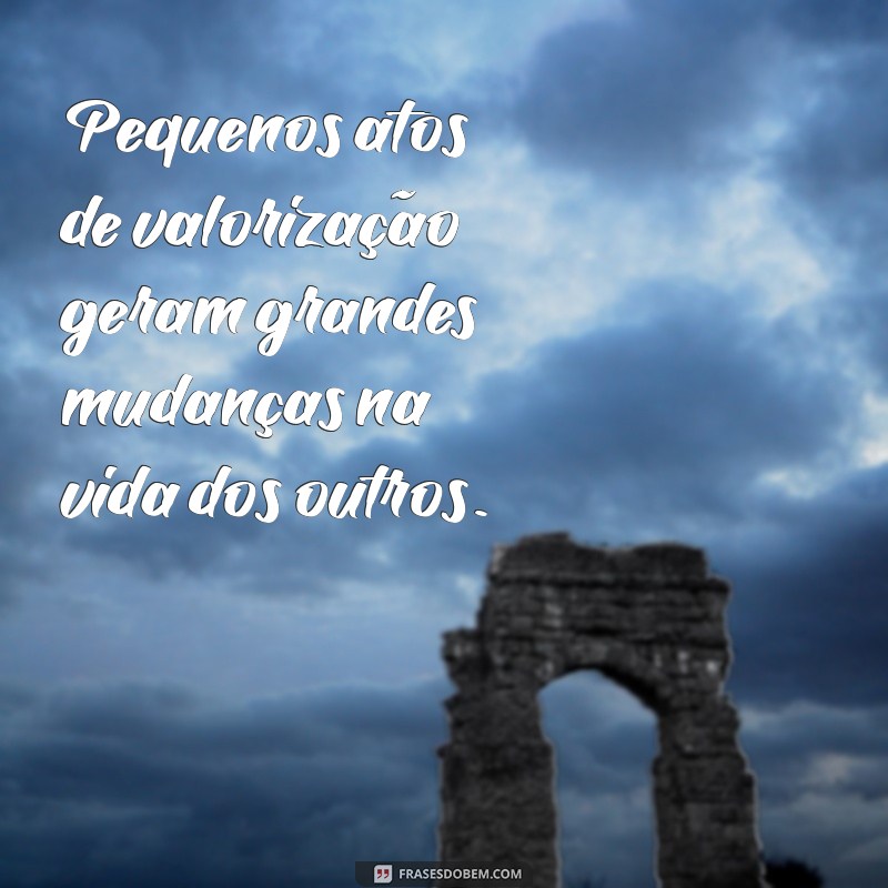 Como Valorizar as Pessoas: Dicas para Fortalecer Relacionamentos e Criar Conexões 