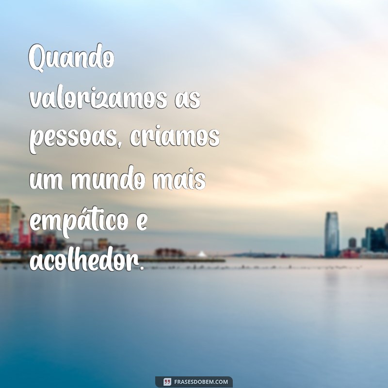 Como Valorizar as Pessoas: Dicas para Fortalecer Relacionamentos e Criar Conexões 