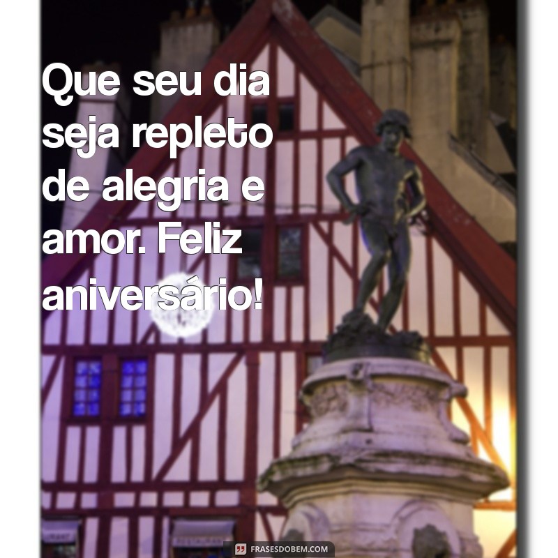 pequena mensagem de feliz aniversário Que seu dia seja repleto de alegria e amor. Feliz aniversário!