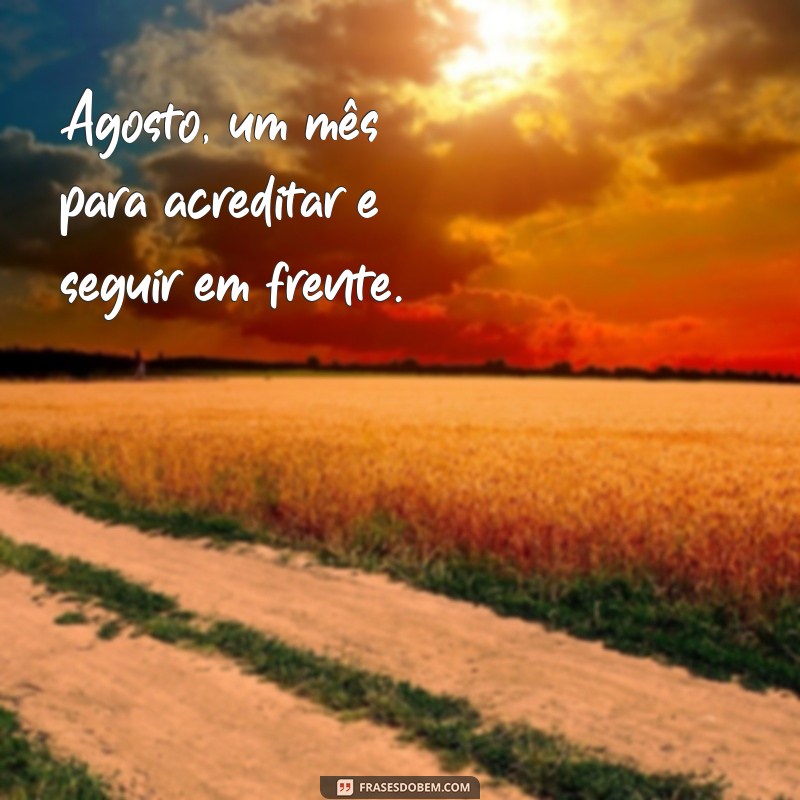 Frases Inspiradoras para Acolher o Mês de Agosto com Positividade 