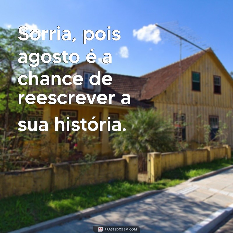 Frases Inspiradoras para Acolher o Mês de Agosto com Positividade 