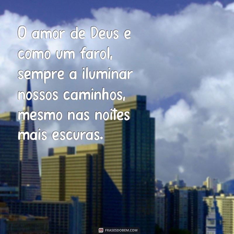 reflexão do amor de deus O amor de Deus é como um farol, sempre a iluminar nossos caminhos, mesmo nas noites mais escuras.