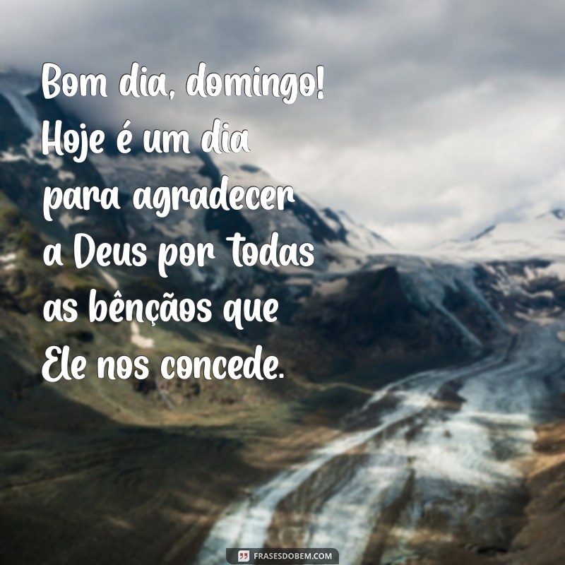 bom dia domingo com gratidão a deus Bom dia, domingo! Hoje é um dia para agradecer a Deus por todas as bênçãos que Ele nos concede.