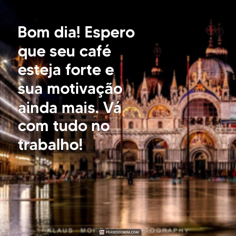 Mensagens Inspiradoras de Bom Dia e Bom Trabalho para Surpreender seu Namorado 