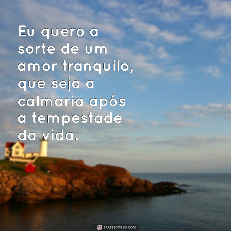 Frases Inspiradoras para Encontrar a Sorte em um Amor Tranquilo 