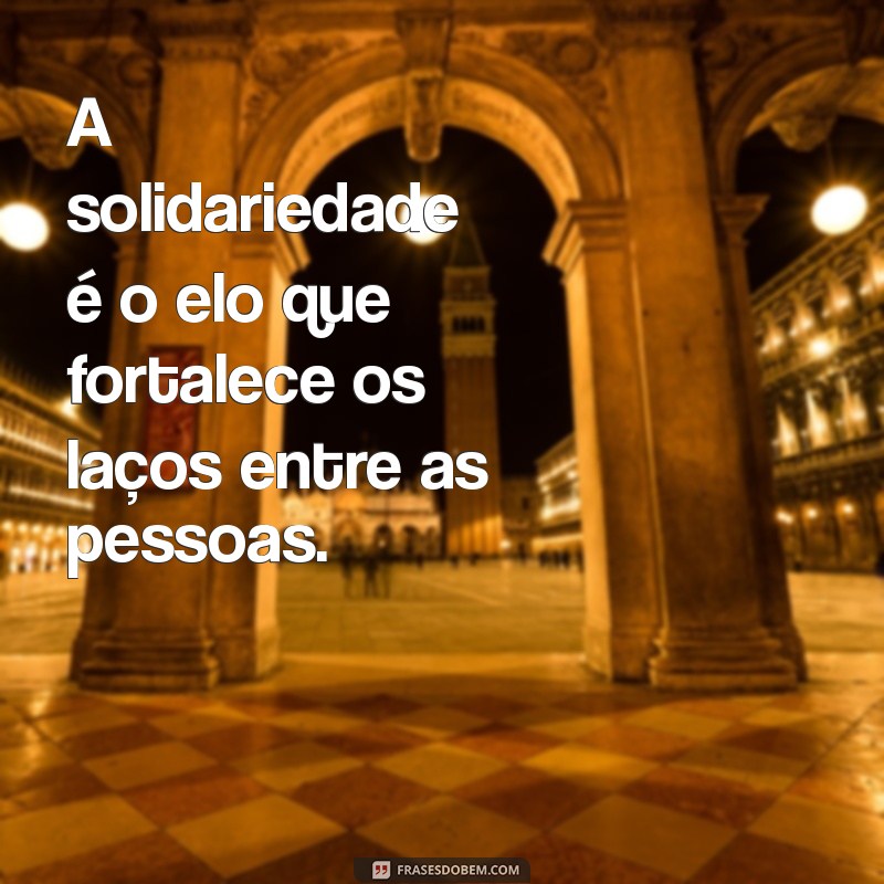 22 Frases Inspiradoras sobre Solidariedade para Refletir e Compartilhar 