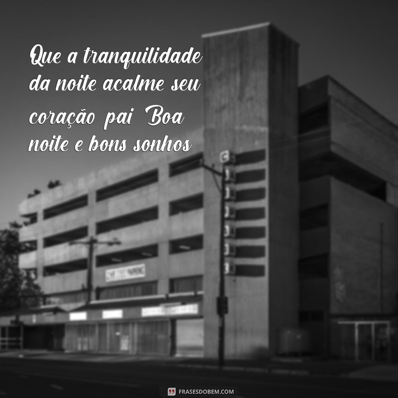 Mensagens de Boa Noite para Pais: Carinho e Gratidão em Cada Frase 