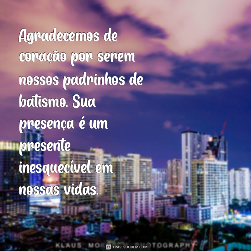 texto de agradecimento aos padrinhos de batismo Agradecemos de coração por serem nossos padrinhos de batismo. Sua presença é um presente inesquecível em nossas vidas.