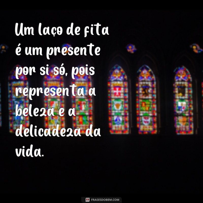 Descubra as melhores frases sobre laços de fita para inspirar seus momentos especiais 