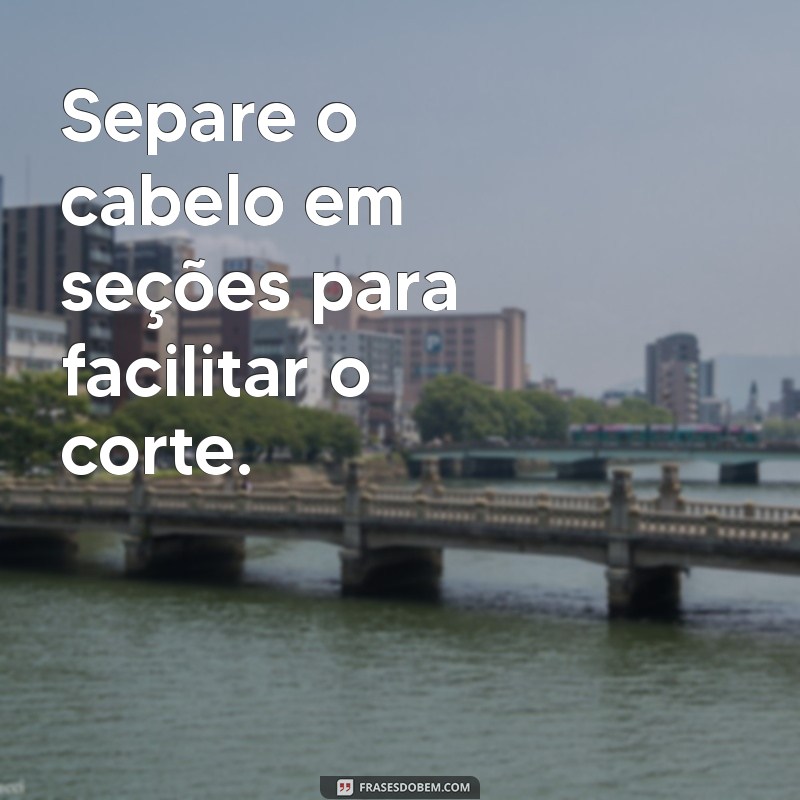 Guia Completo: Como Cortar o Próprio Cabelo em Casa com Facilidade 