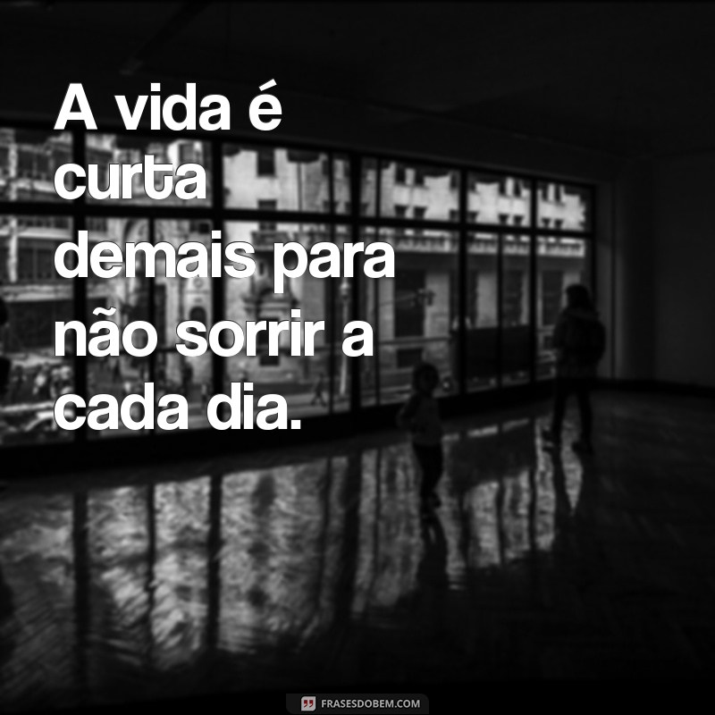 Frases Inspiradoras para Sorrir Mais e Espalhar Alegria 