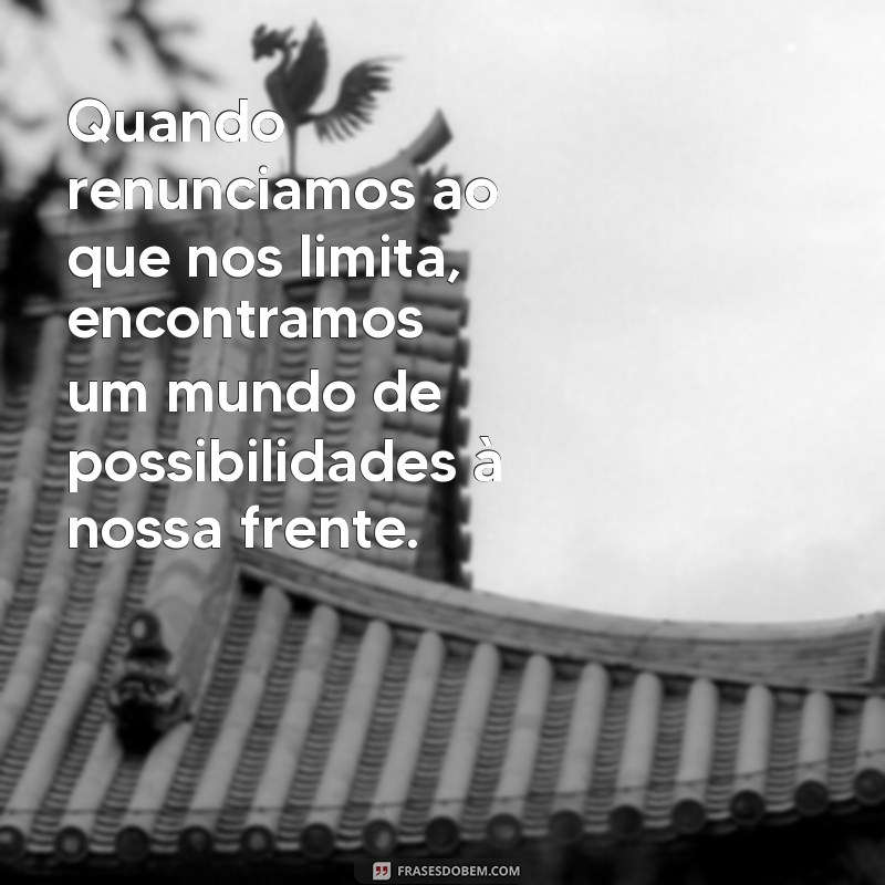 Frases Inspiradoras sobre Renúncia: Reflexões para Transformar sua Vida 