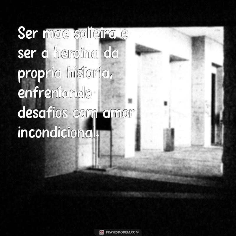 texto lindo de mãe solteira Ser mãe solteira é ser a heroína da própria história, enfrentando desafios com amor incondicional.