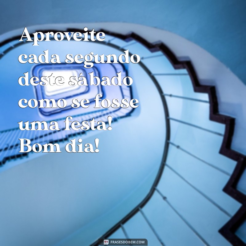 21 Frases Inspiradoras para um Sábado Divertido e Agradável 