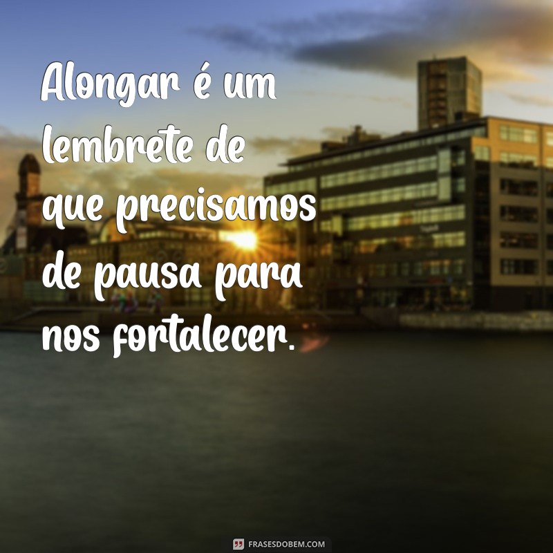 Melhores Frases para Inspirar seu Alongamento e Aumentar sua Flexibilidade 