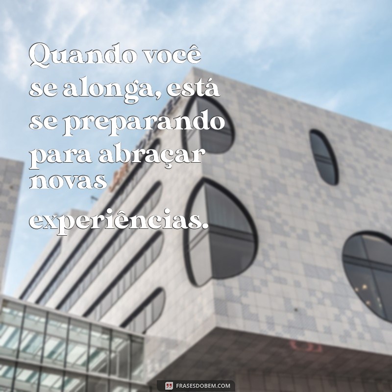 Melhores Frases para Inspirar seu Alongamento e Aumentar sua Flexibilidade 