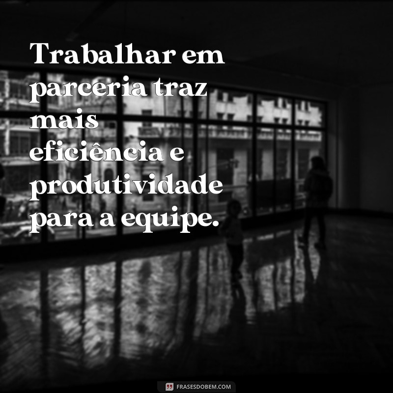 Descubra as melhores frases sobre parceria de trabalho e como elas podem impulsionar sua carreira 